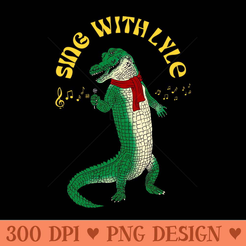 sing with lyle - Instant PNG Download - Unique