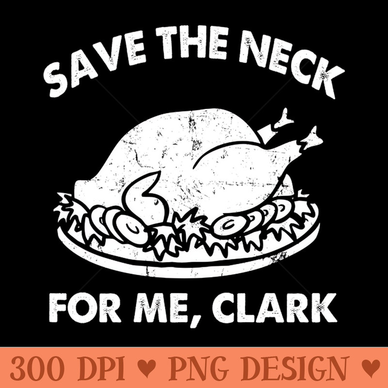 SAVE THE NECK FOR ME CLARK!! - PNG Designs - Popularity
