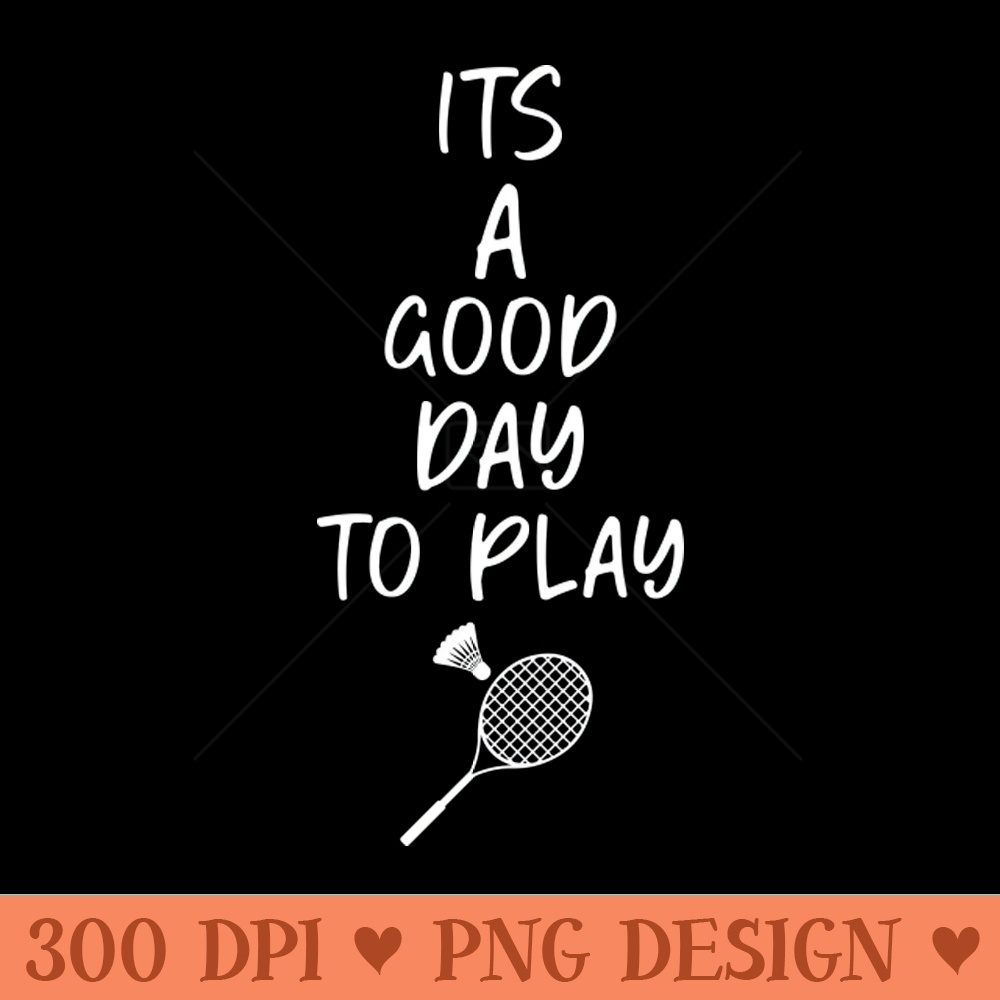 its a good day to play badminton tshirt - PNG Illustrations - Flexibility