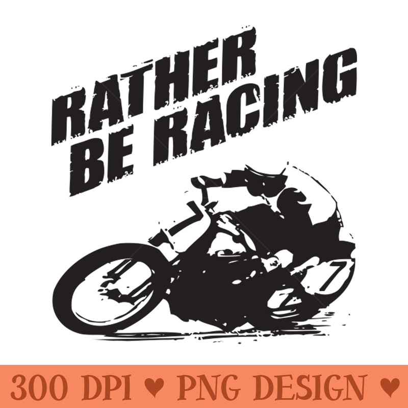 Rather be racing black print - Digital PNG Download - Flexibility