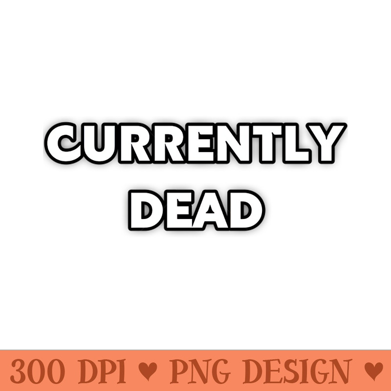 Currently Dead - PNG Image Downloads - Customer Support
