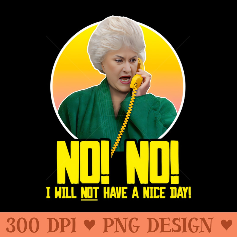 Dorothy Zbornak NO I WILL NOT HAVE A NICE DAY! - Transparent PNG - Unique