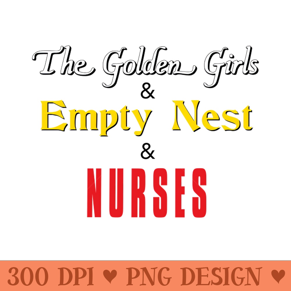 The Golden Girls u0026 Empty Nest u0026 Nurses - High Quality PNG - Unique