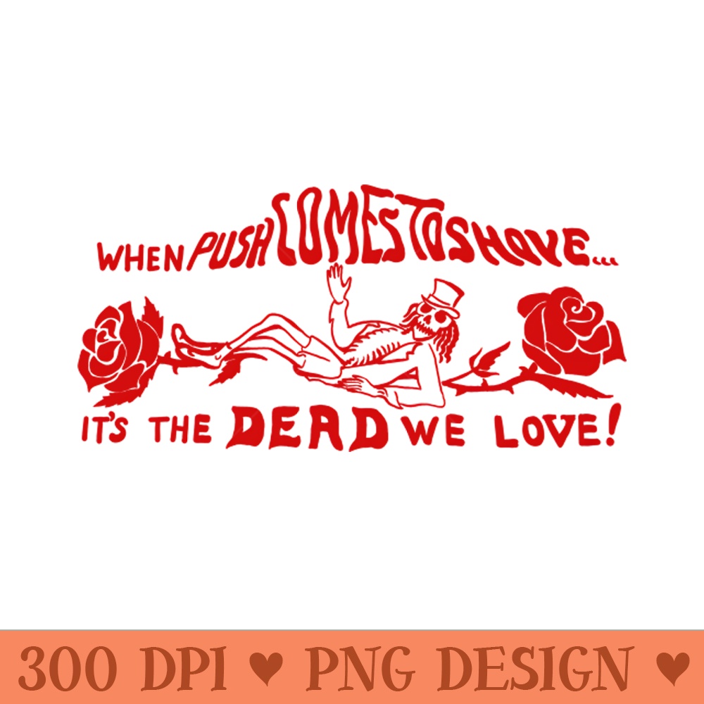 When Push Comes To Shove It's The Dead We Love Vintage 80s Style - Downloadable PNG - Unique