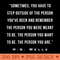 H. G. Wells portrait Sometimes, you have to step outside of the person you've been and remember the person you were meant to be. The person you want to be. - PN
