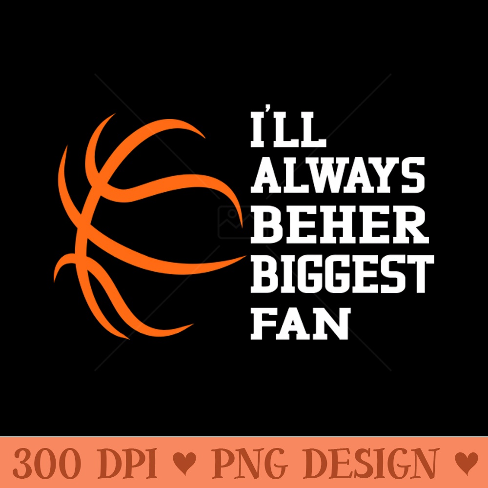 Ill Always Be Her Biggest Fan Supporting My Basketball Star - Premium PNG Downloads - Professional Design