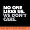 No One Likes Us, We Dont Care - PNG Design Downloads - Latest Updates