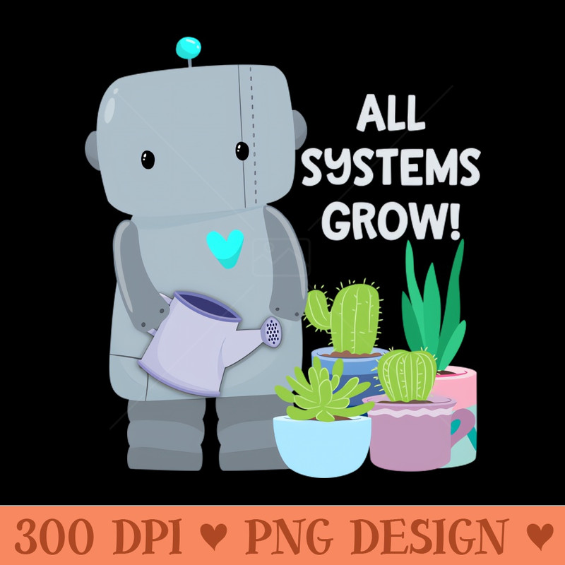 All systems grow robot - Sublimation PNG Designs - Popularity