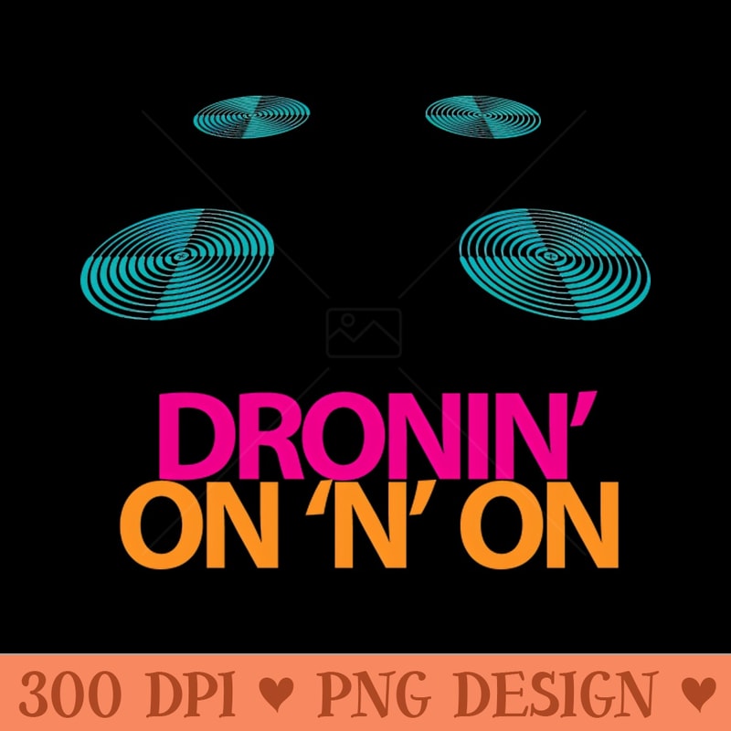 Dronin' On 'n' On - Premium PNG Downloads - Customer Support