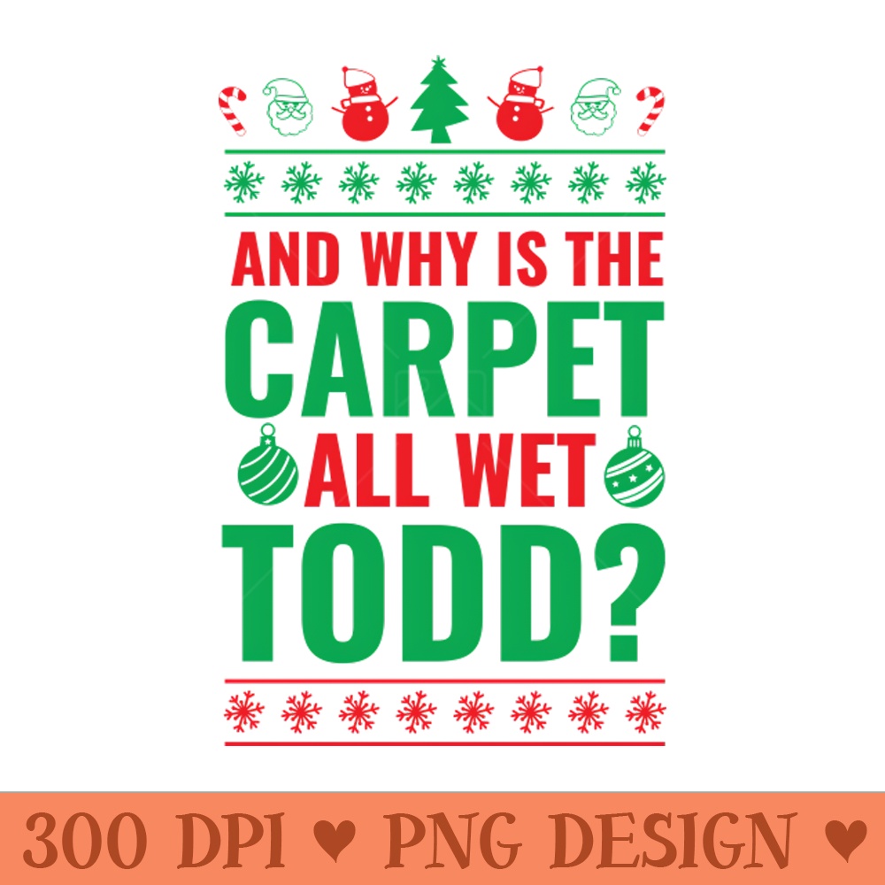 And Why is the Carpet All Wet Todd - PNG File Download - Professional Design