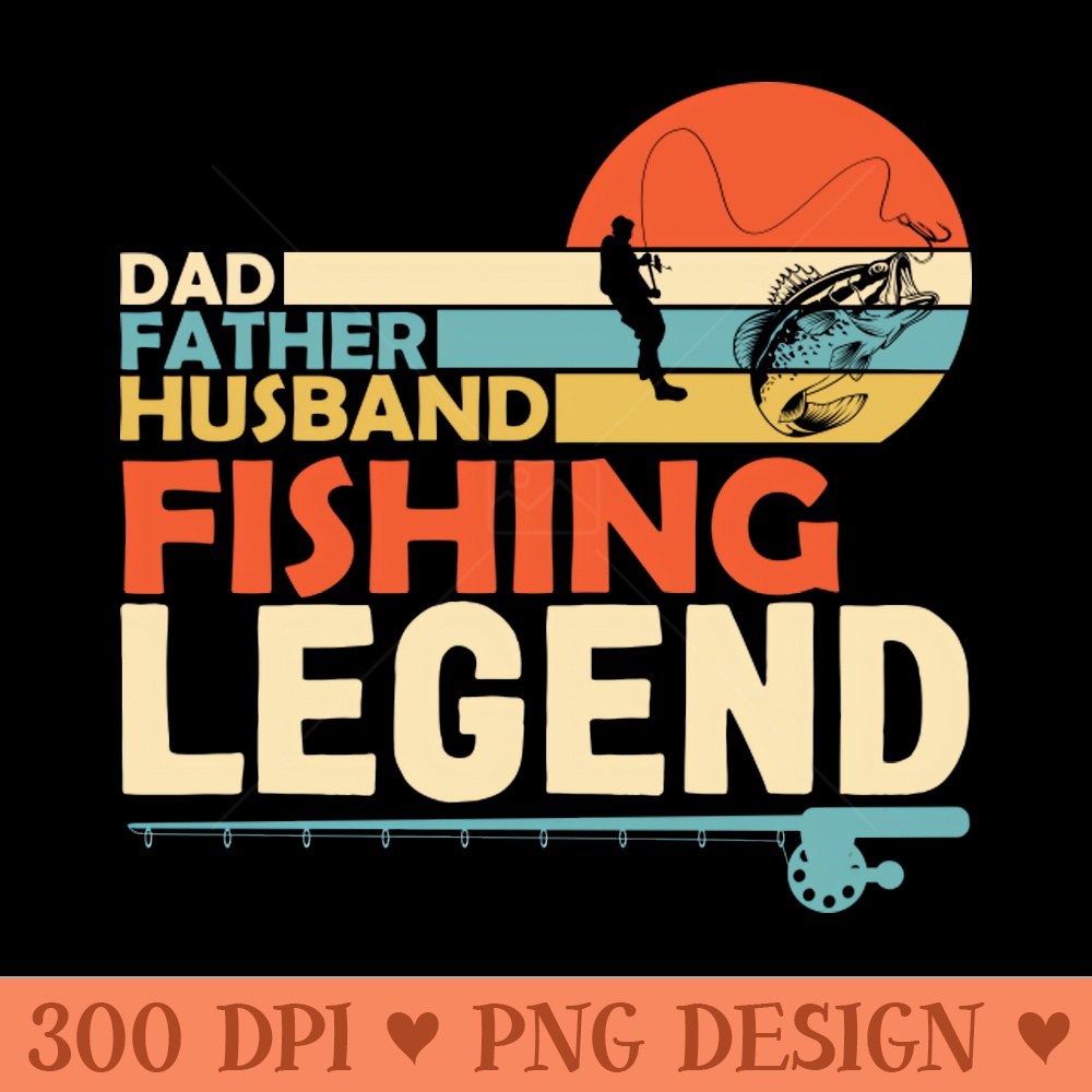 Dad Father Husband Fishing Legend - PNG Downloadable Resources - Latest Updates
