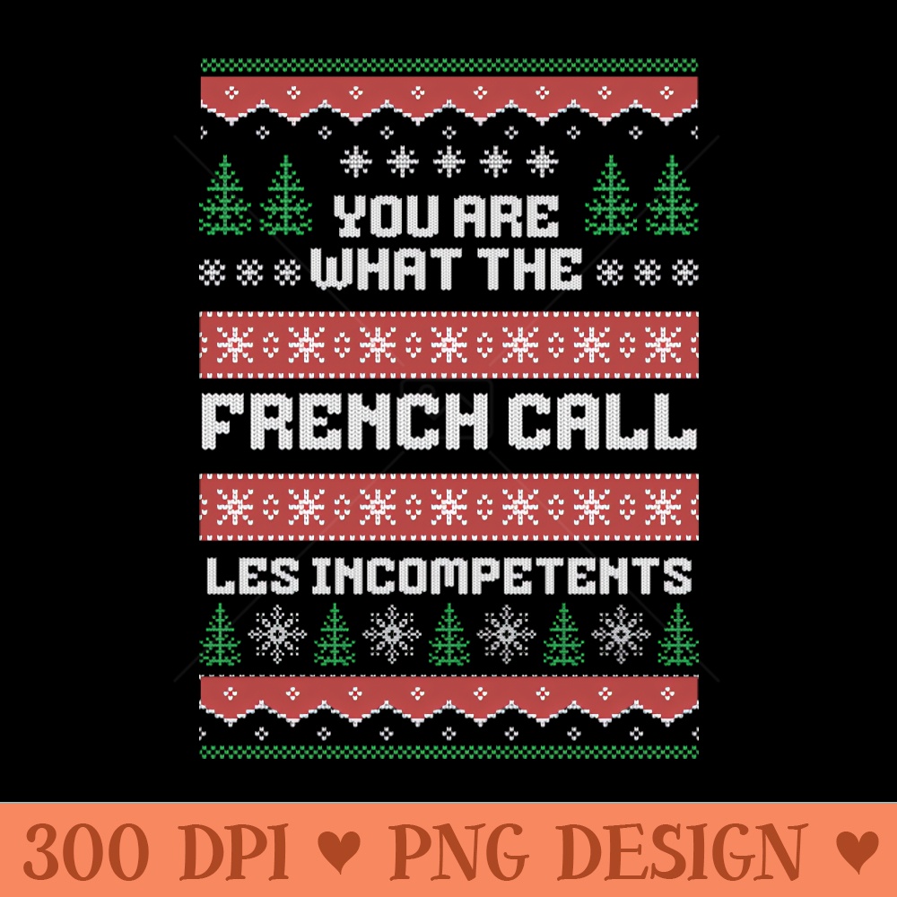 You are what the French call Les Incompetents - - Popularity