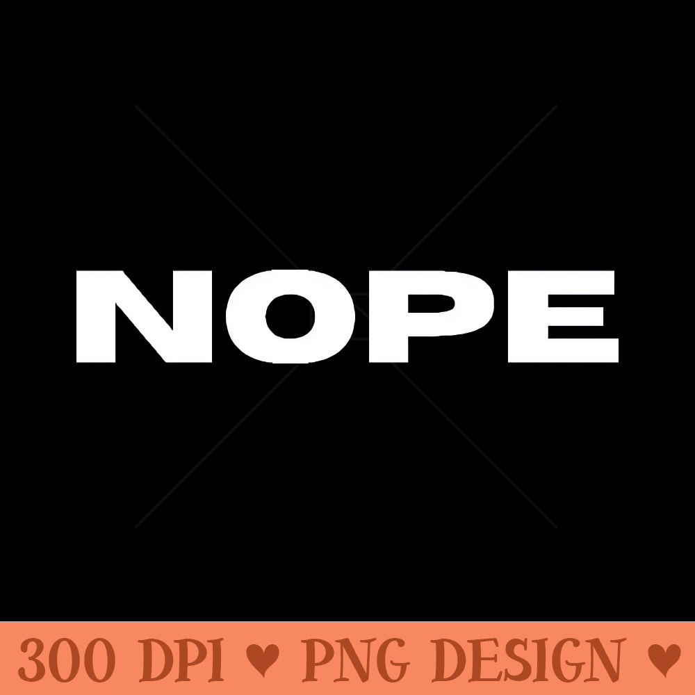 NOPE. Sarcastic and Funny Saying Phrase, Cute Phrase - PNG Download Pack - High Quality 300 DPI