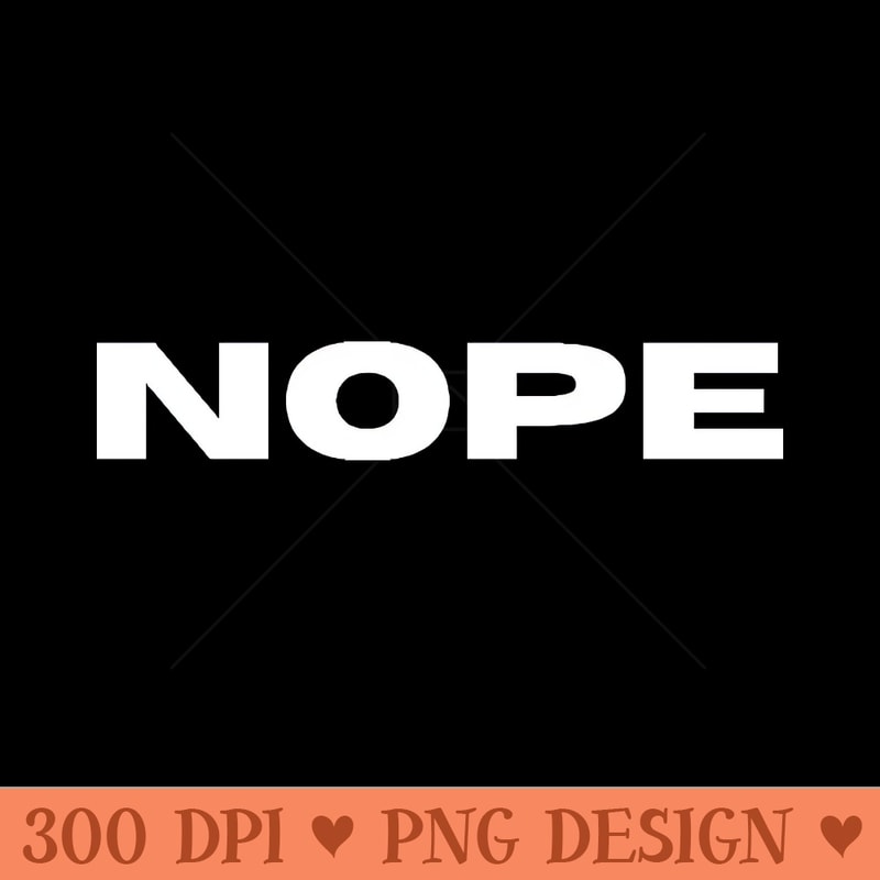 NOPE. Sarcastic and Funny Saying Phrase, Cute Phrase - PNG Download Pack - High Quality 300 DPI