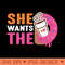 She Wants The D - Dunkin Donuts - PNG Designs - Popularity