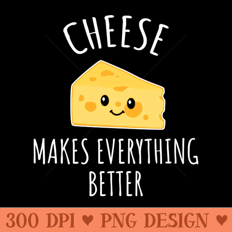 Cheese makes everything better - PNG Clipart - High Quality 300 DPI