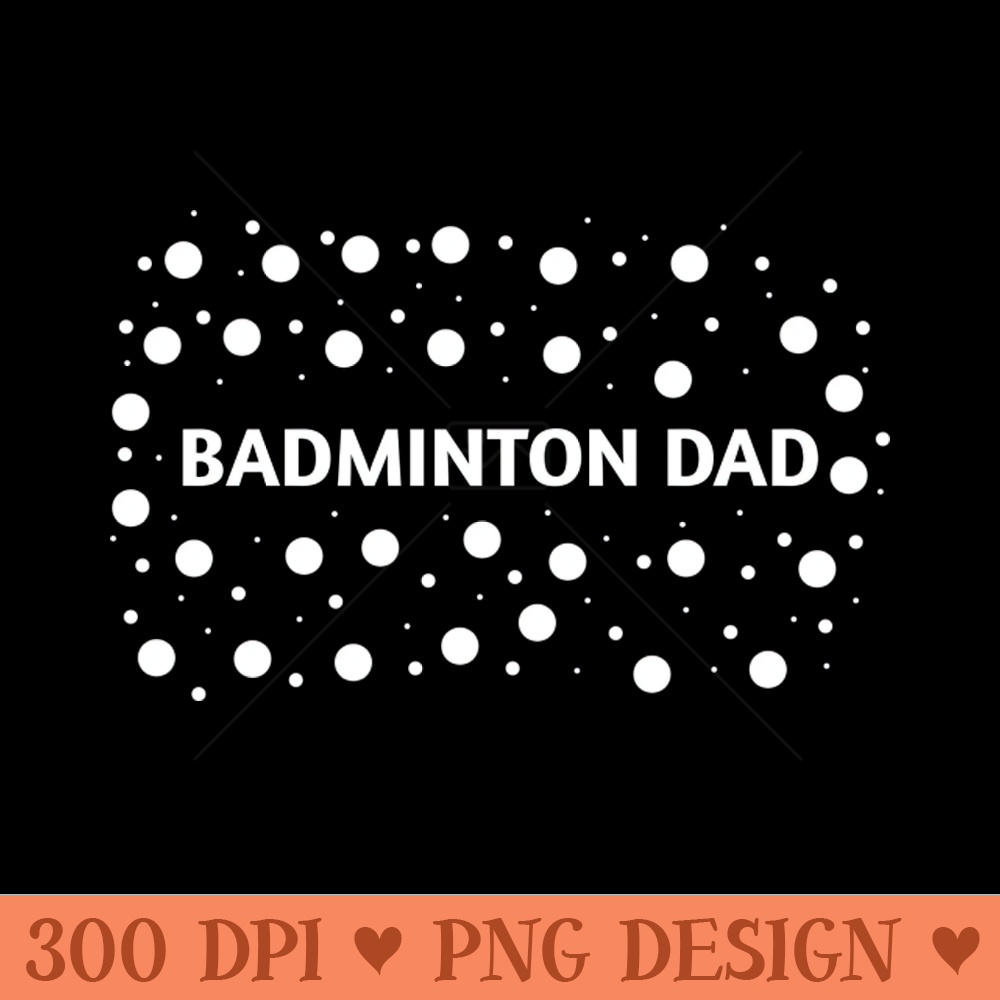 Badminton Dad, Gift for Badminton Players - Sublimation PNG Designs - Convenience