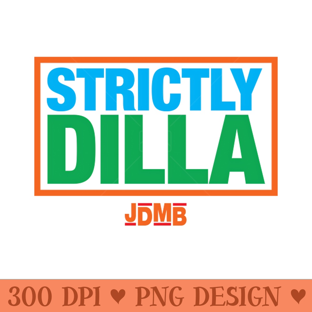 Strictly Dilla - Sublimation PNG - Latest Updates
