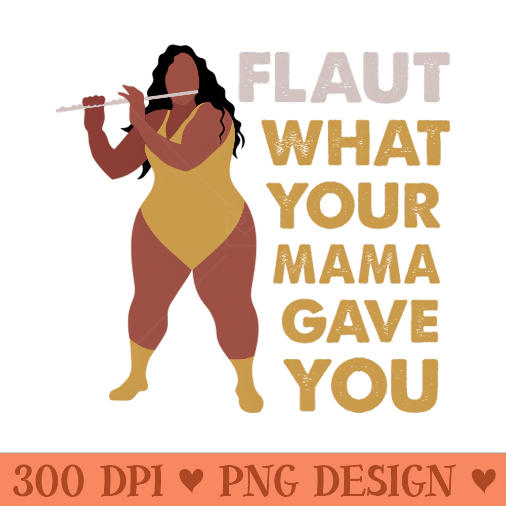 Flaut What Your Mama Gave You - High-Quality PNG Download - High Quality 300 DPI