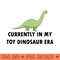 Currently In My Toy Dinosaur Era - - Variety