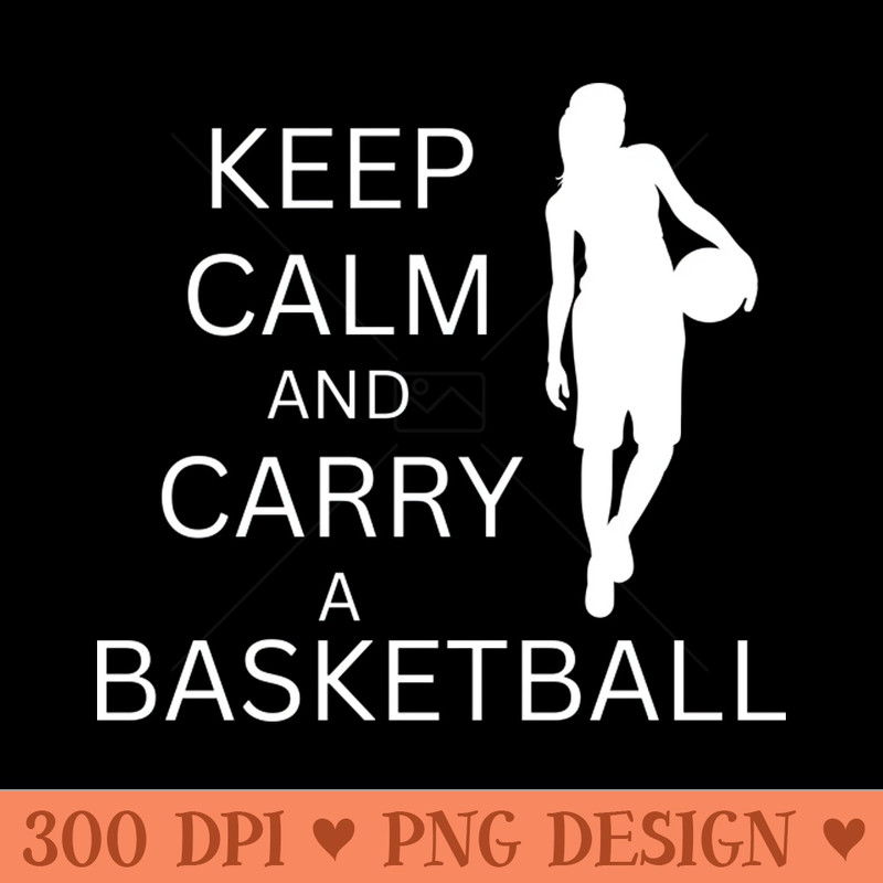 Lispe Basketball Keep Calm and Carry a Basketball Sports - PNG Clipart - High Quality 300 DPI
