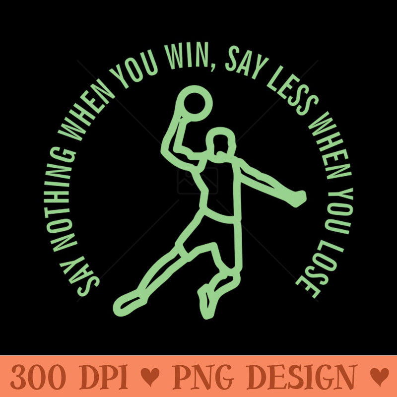 SAY NOTHING WHEN YOU WIN, SAY LESS WHEN YOU LOSE - PNG Artwork - Customer Support