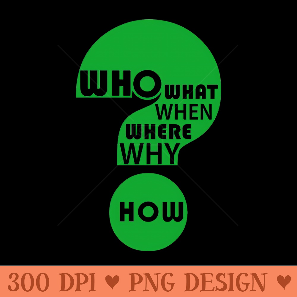Who, What, When, Where, Why, u0026 How - PNG Artwork - Good Value