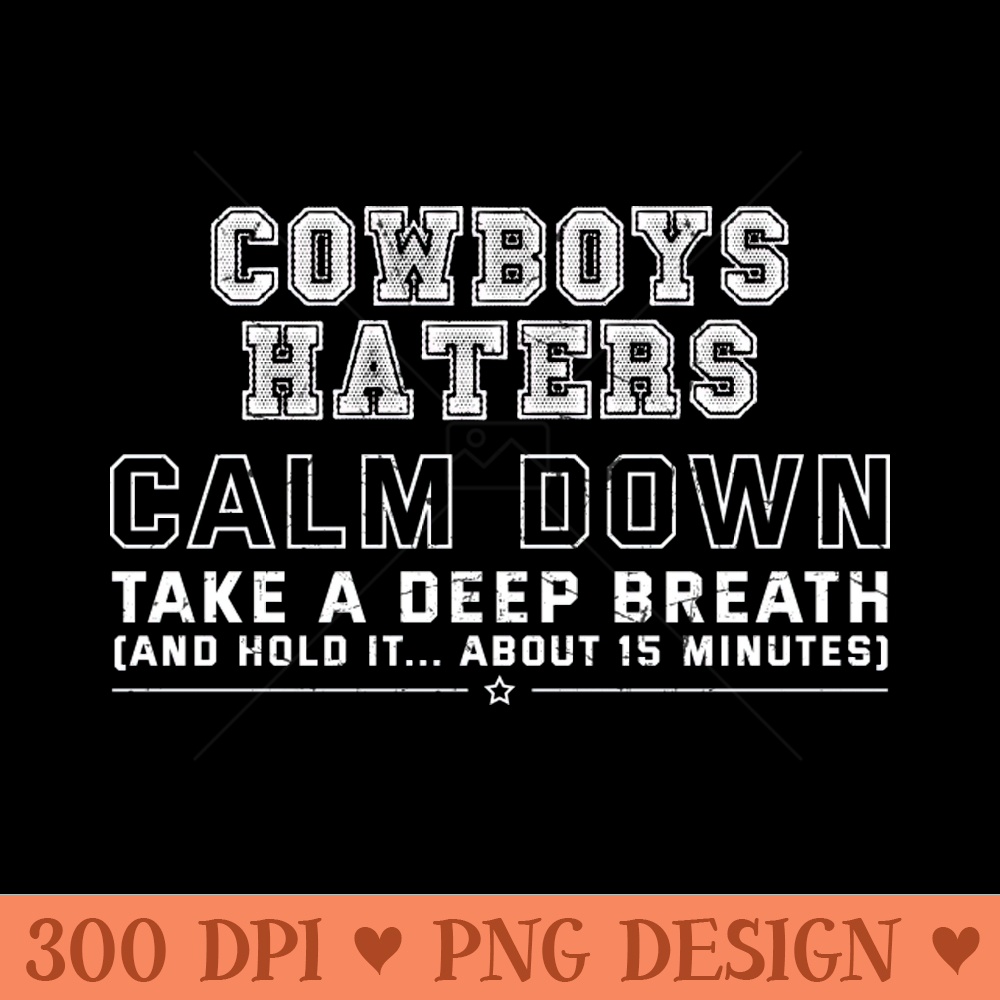Cowboys Haters Calm Down - PNG Artwork - Flexibility