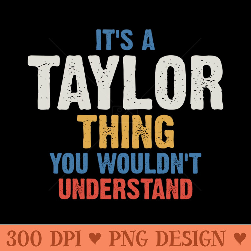 Its a Taylor Thing You Wouldnt understand - Free PNG Downloads - Unique