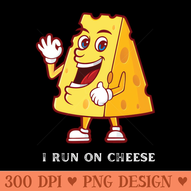 I Run on Cheese Cheese Lovers Gift - Digital PNG Graphics - Unique