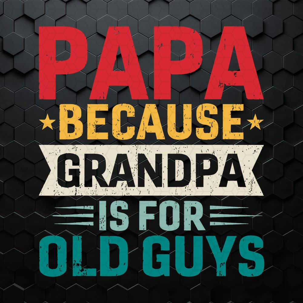 WikiSVG-1005241021-papa-because-grandpa-is-for-old-guys-svg-1005241021png.jpeg