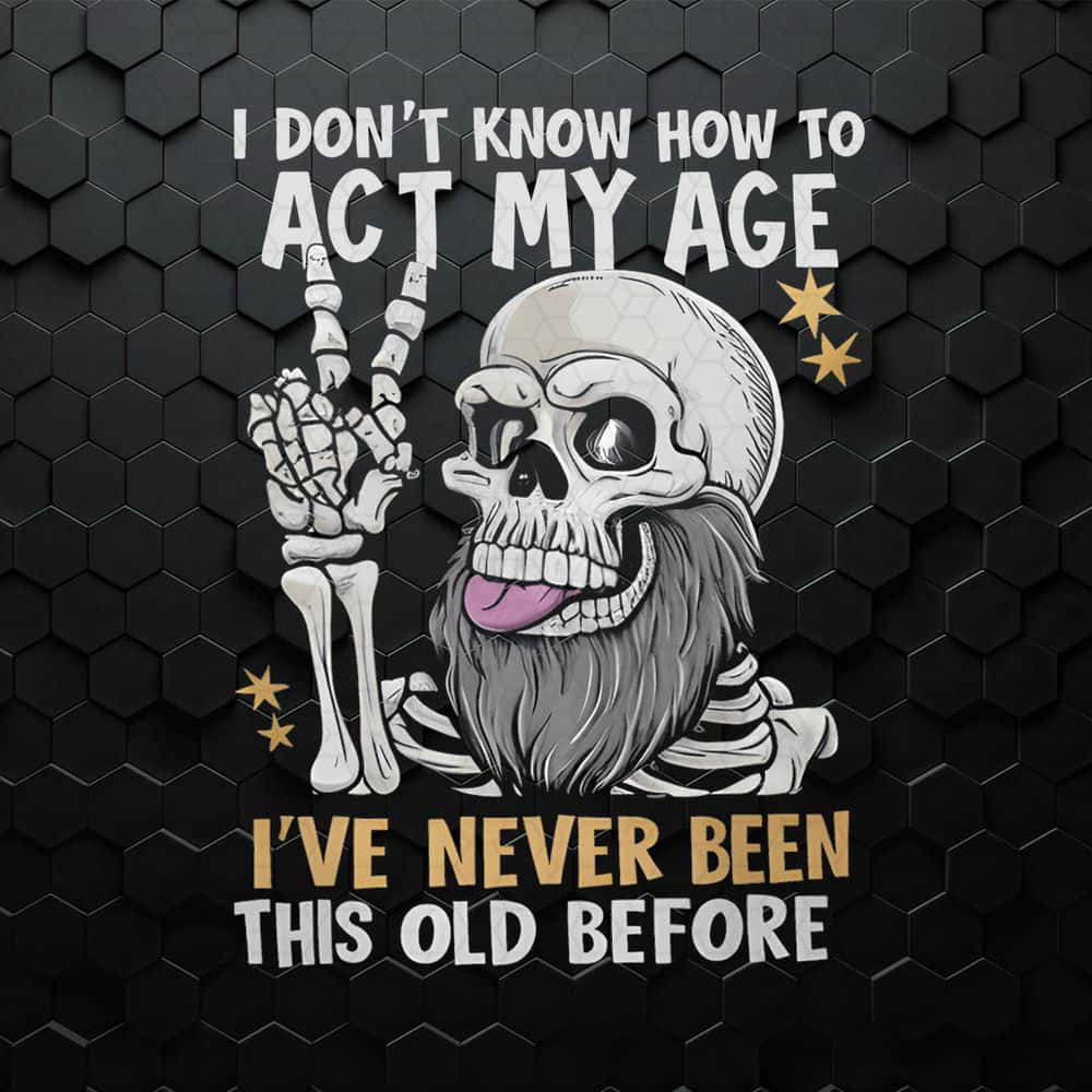 WikiSVG-I-Don't-Know-How-To-Act-My-Age-Funny-Fathers-Day-PNG.jpg