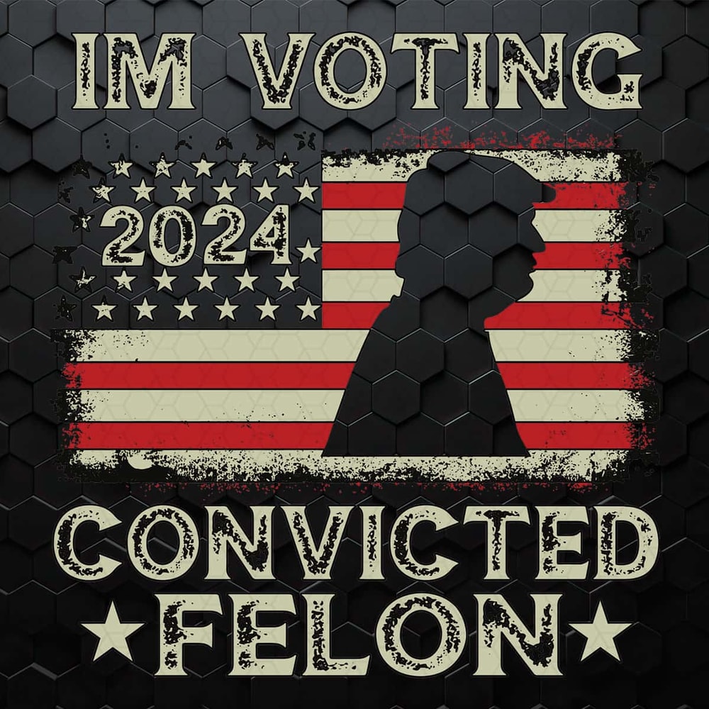 I'm Voting Convicted Felon 2024 USA Flag SVG.jpg