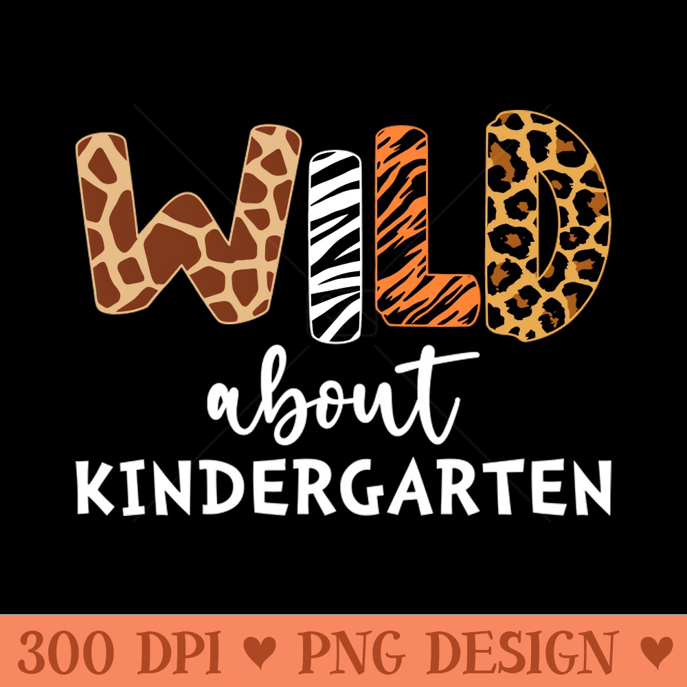 Wild about Kindergarten Funny Teachers back to School - PNG Image Downloads - Flexibility