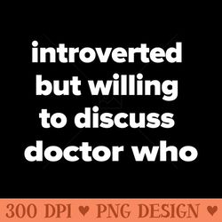 introverted but willing to discuss doctor who - png download