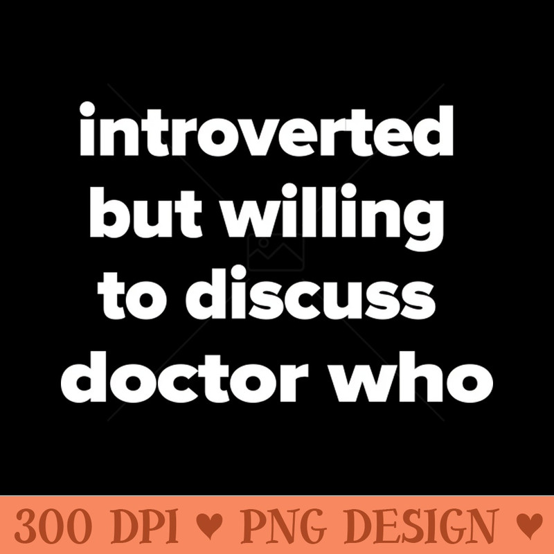 introverted but willing to discuss doctor who - PNG Download - Good Value