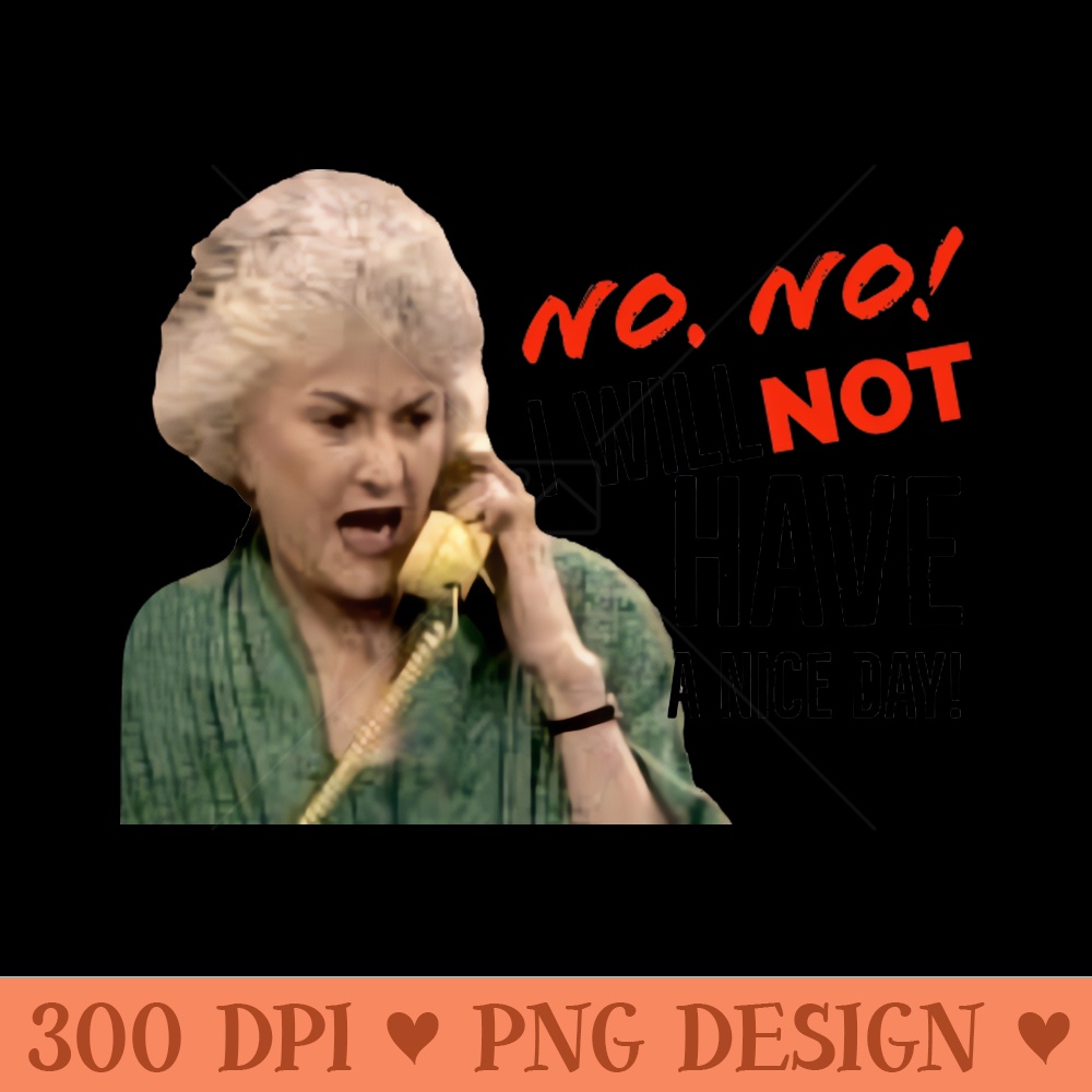 Golden Girls Dorothy Zbornak Bea Arthur I will not have a nice day quote - Sublimation PNG - Popularity