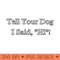 Tell Youre Dog I Said Hi - Premium PNG Downloads - Customer Support