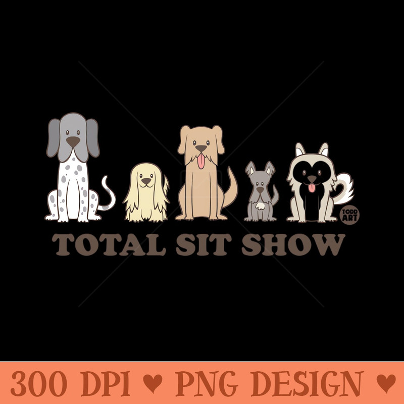 TOTAL SIT SHOW - Downloadable PNG - Professional Design
