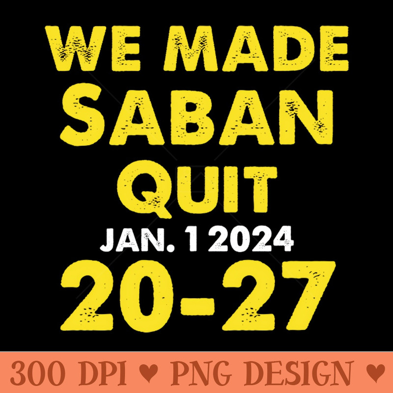 We Made Saban Quit Michigan Fan - PNG Download Website - Convenience