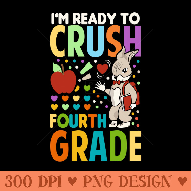 Im Ready To Crush fourth Grade Back To School - PNG Download Collection - High Quality 300 DPI