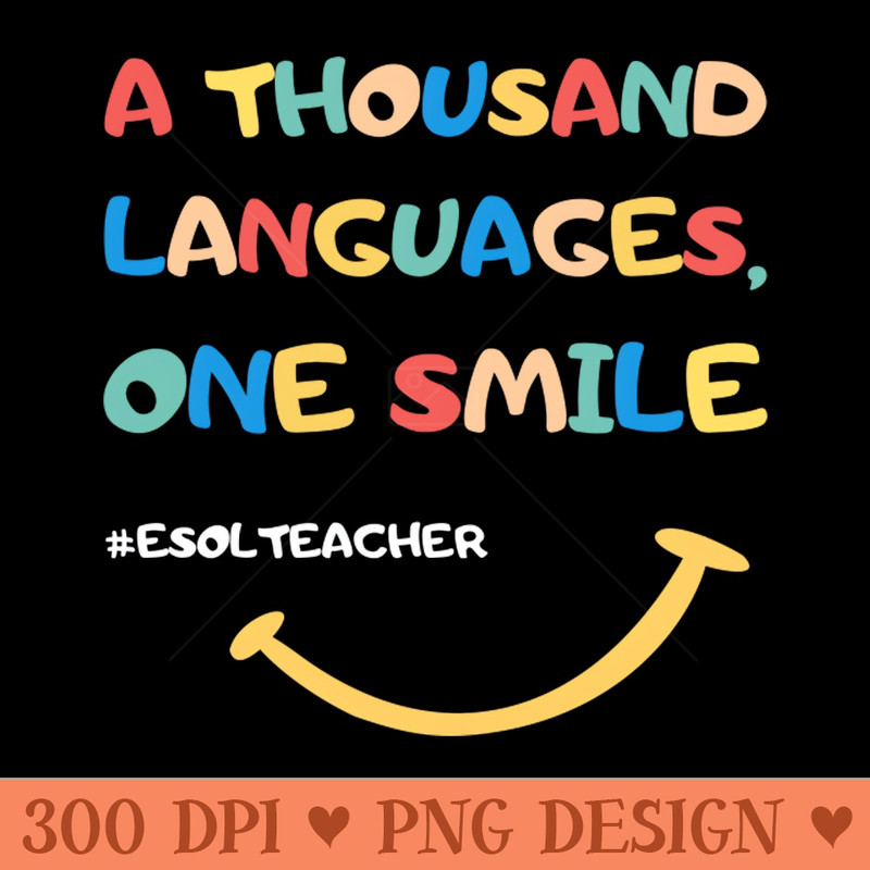 ESOL Teacher thousand languages one smile - Premium PNG Downloads - Latest Updates
