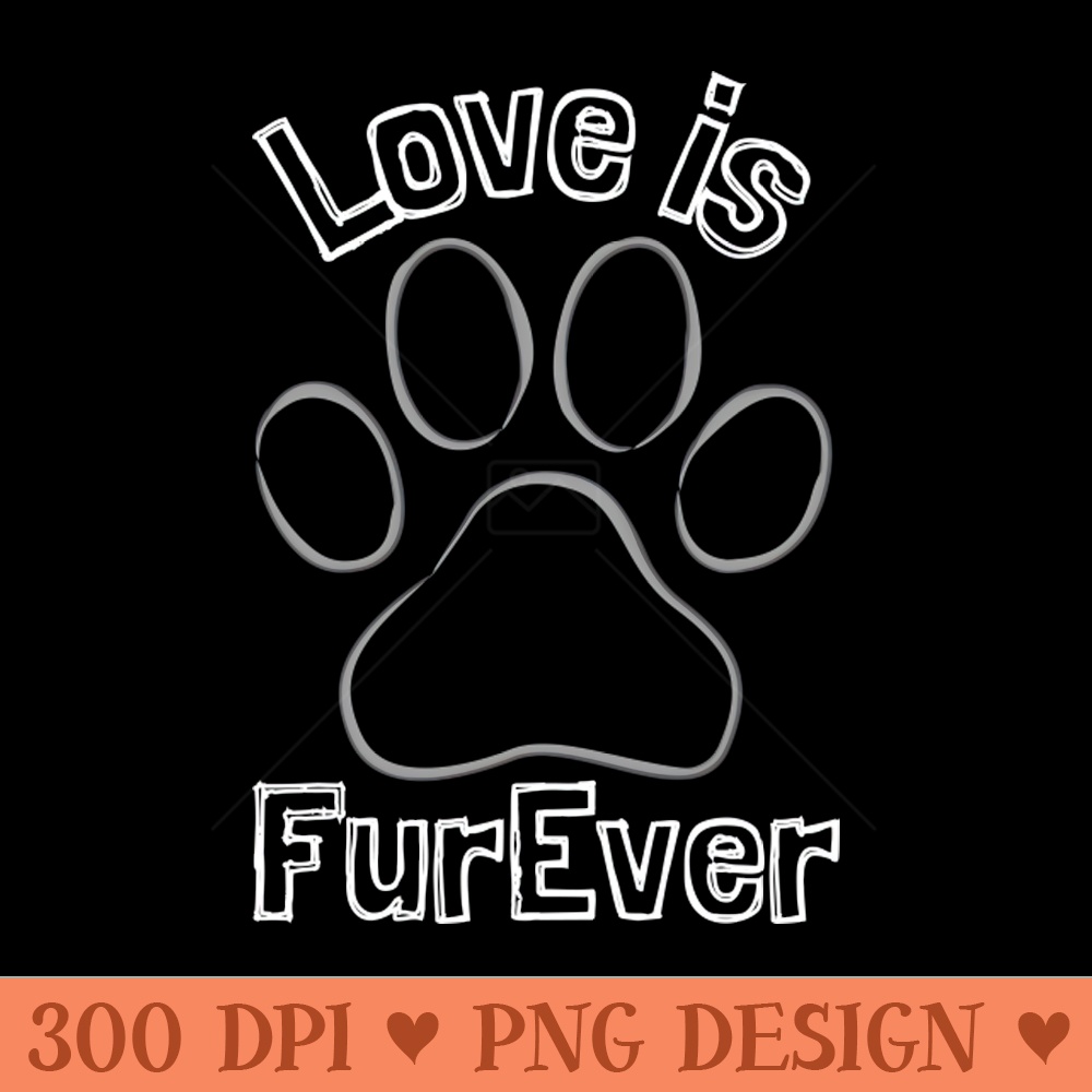 Love is FurEver - Digital PNG Download - Variety