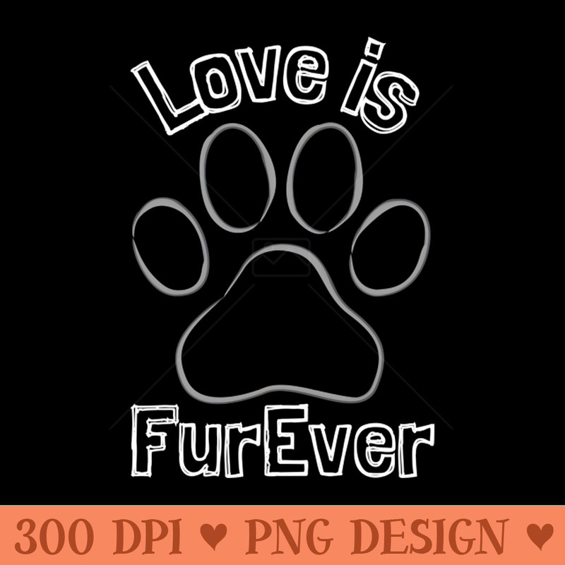 Love is FurEver - Digital PNG Download - Variety