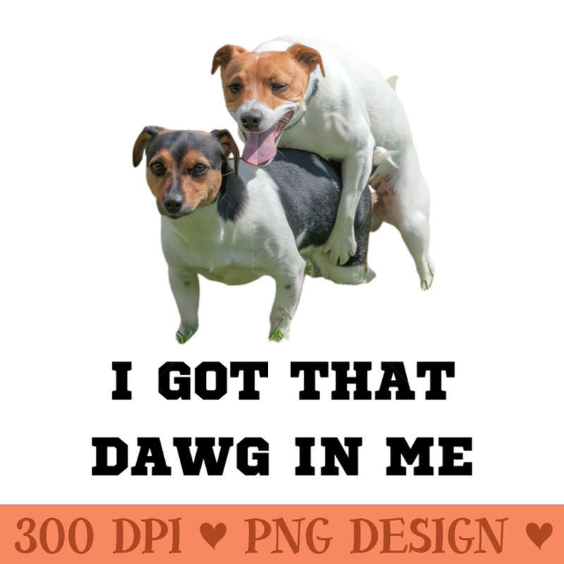 I Got That Dawg In Me Meme - High-Quality PNG Download - Customer Support