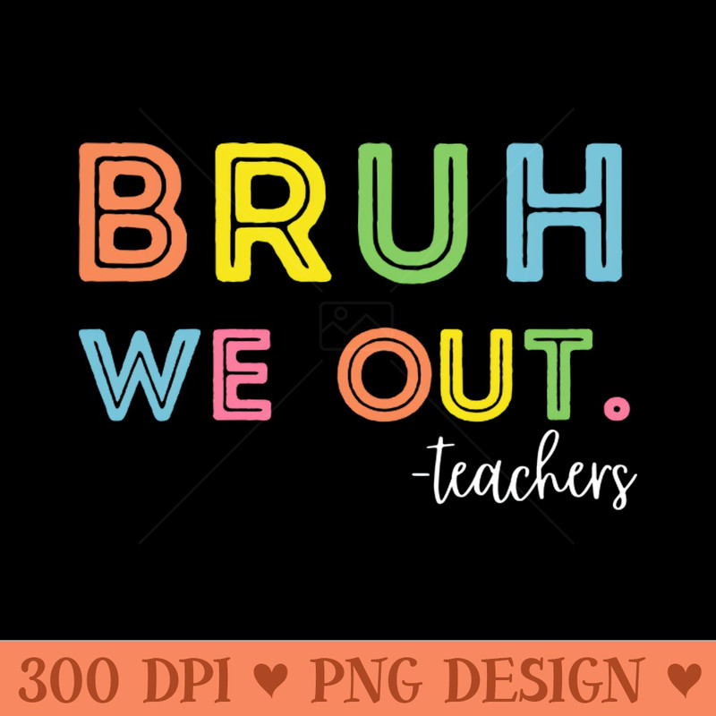 Cute End Of School Year Teacher Summer Bruh We Out Teachers - Instant PNG Download - Convenience