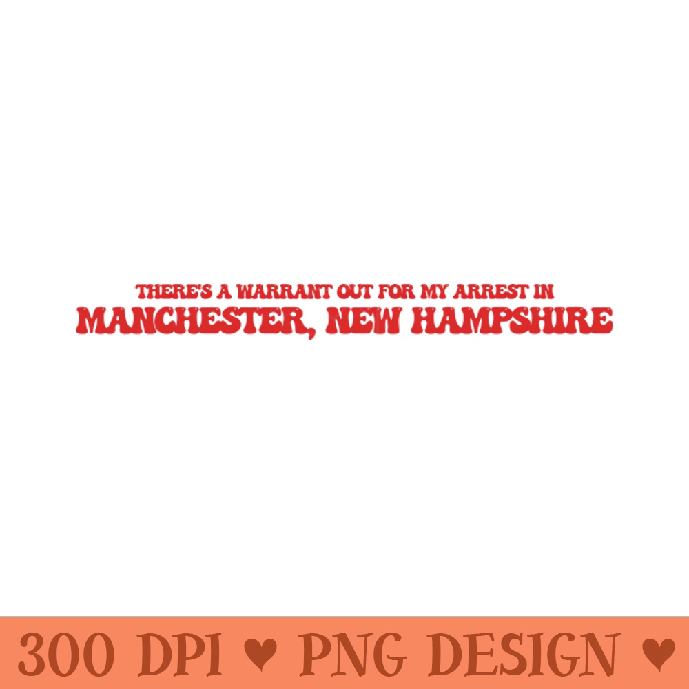 Theres a warrant out for my arrest in Manchester, New Hampshire - PNG File Download - Professional Design