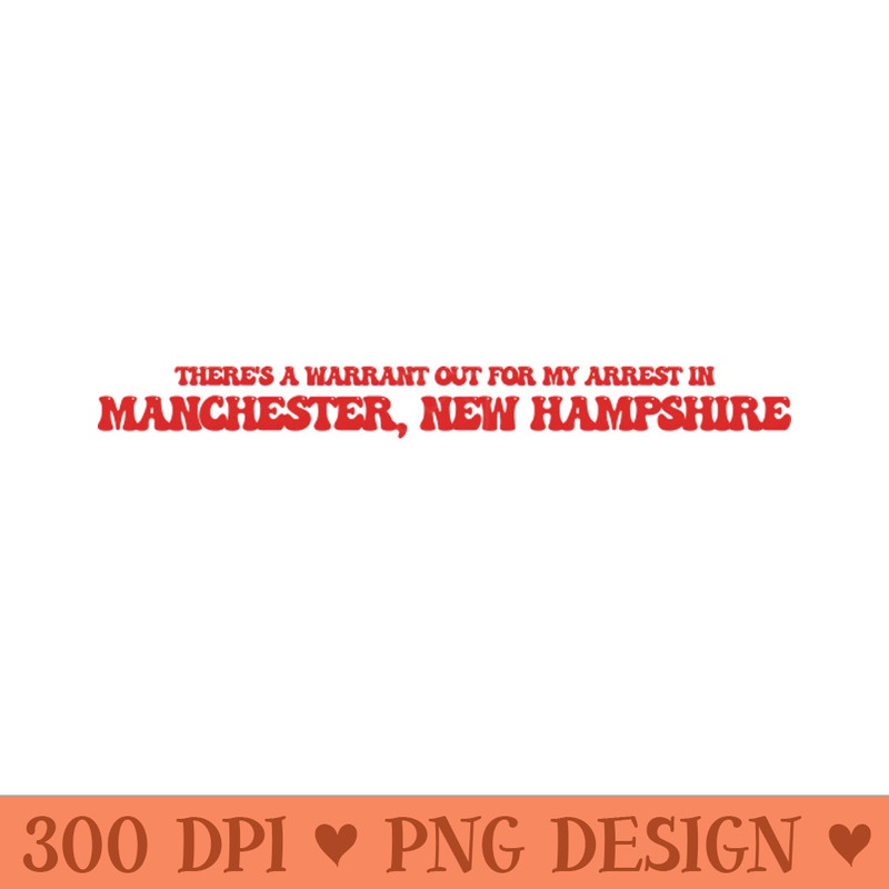 Theres a warrant out for my arrest in Manchester, New Hampshire - PNG File Download - Professional Design