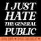 I Just Hate The General Public  Funny AntiSocial Quote - Download PNG Graphics - Popularity