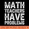 Math Teachers Have Problems - PNG Printables - Latest Updates